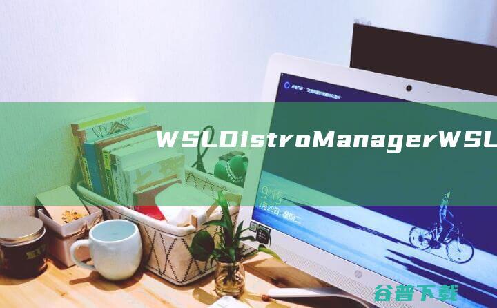 WSLDistroManager(WSL发行版管理器)v1.8.10官方免费版