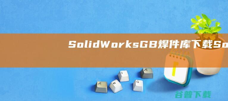 SolidWorksGB焊件库下载Soli