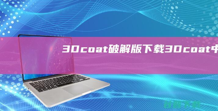 3Dcoat破解版下载3Dcoat中文