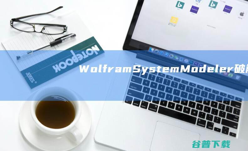 WolframSystemModeler破解版-WolframSystemModeler(建模仿真软件)v13.3免费版