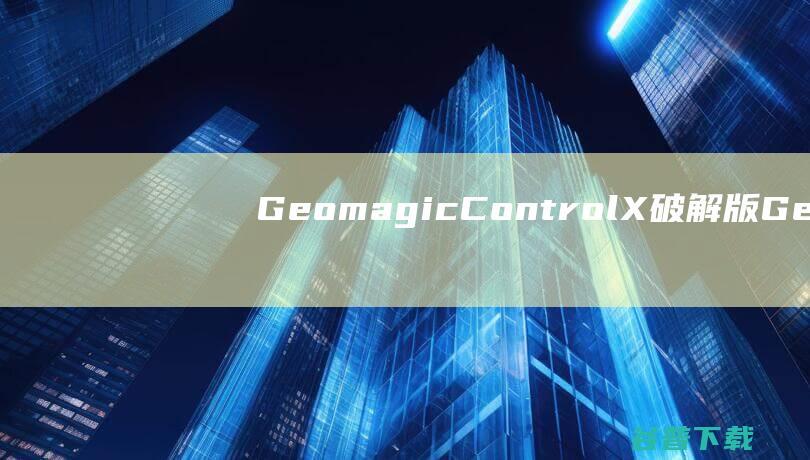 GeomagicControlX破解版Ge