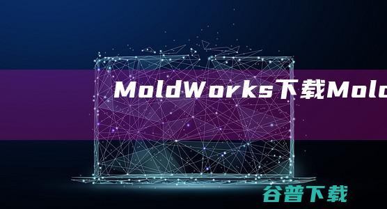 MoldWorks下载-MoldWorks(3D模具设计软件)v2018免费版