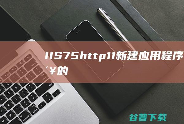 IIS7.5http1.1新建应用程序失败的解决方法