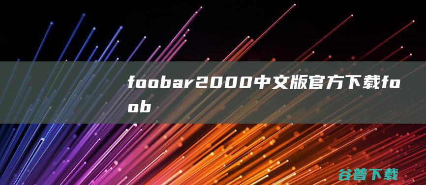 foobar2000中文版官方下载-foobar2000音乐播放器下载v2.0最新版