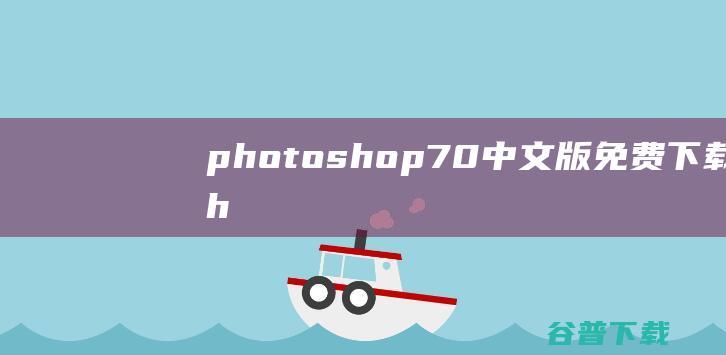 photoshop7.0中文版免费下载-photoshop7.0绿色版精简版下载免安装版