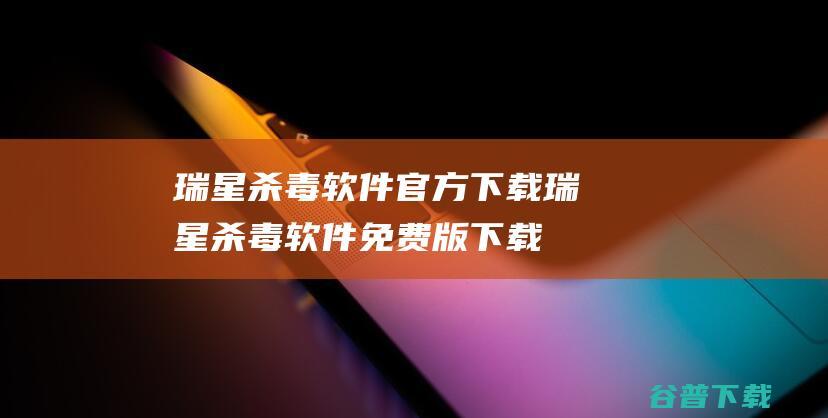 杀毒软件官方下载杀毒软件免费版下载