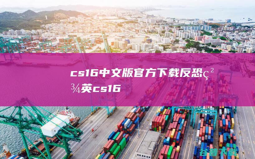 cs1.6中文版官方下载-反恐精英cs1.6单机版电脑版下载带机器人-附序列号