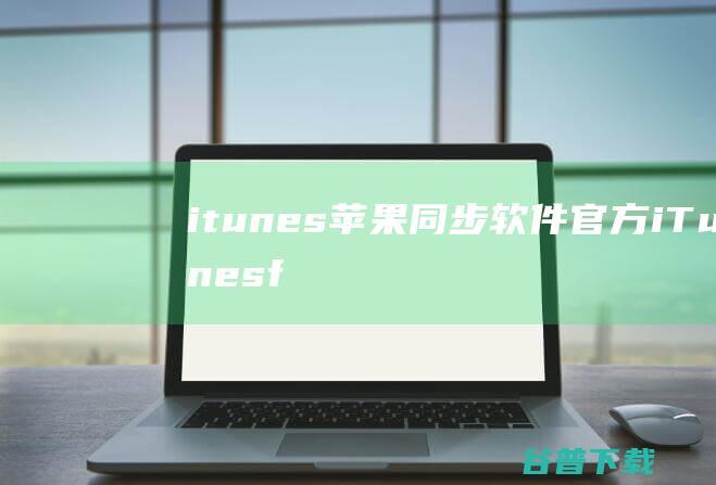 itunes苹果同步软件官方iTunesf