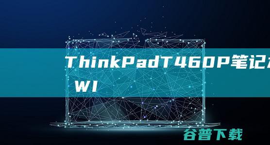 ThinkPadT460P笔记本重装系统WIN10步骤(一键重装方法)
