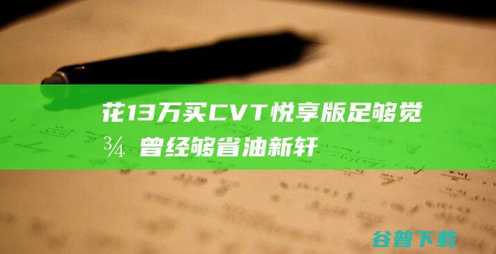 花13万买CVT悦享版足够 觉得曾经够省油 新轩逸上市 (花13万买车)