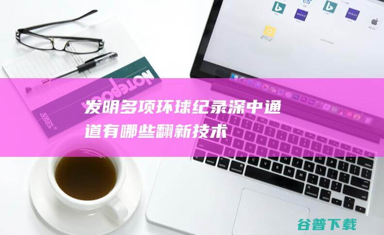 发明多项环球纪录深中通道有哪些翻新技术