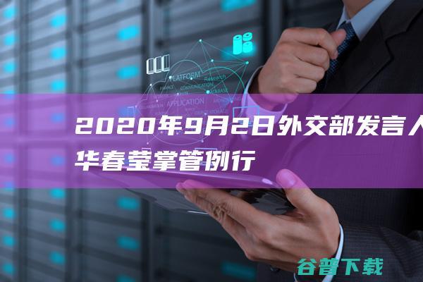 2020年9月2日部发言人华春莹掌管例行